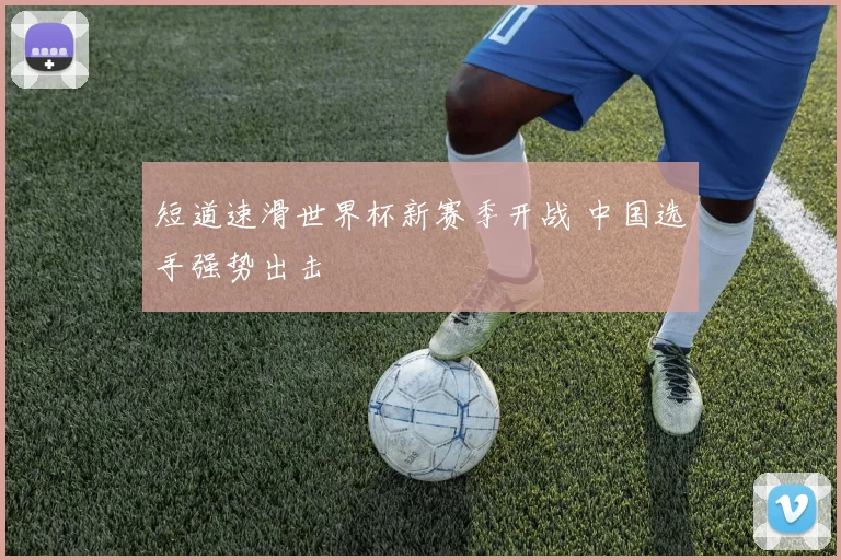 短道速滑世界杯新赛季开战 中国选手强势出击