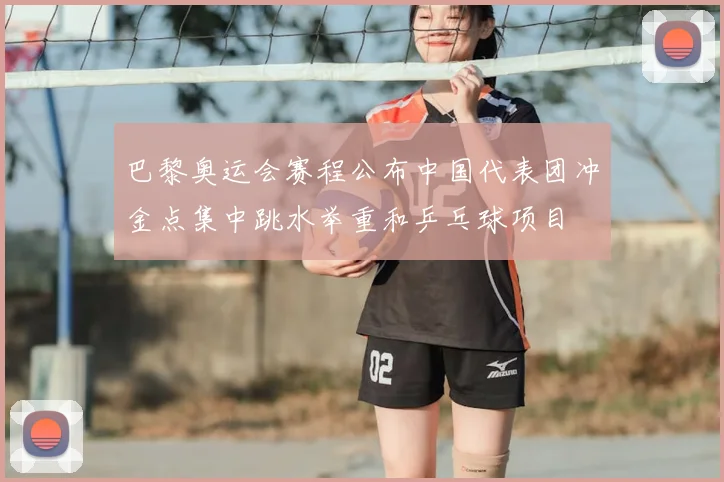 巴黎奥运会赛程公布中国代表团冲金点集中跳水举重和乒乓球项目