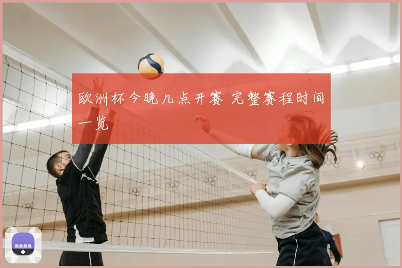 欧洲杯今晚几点开赛 完整赛程时间一览