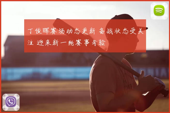 丁俊晖赛场动态更新 备战状态受关注 迎来新一轮赛事考验