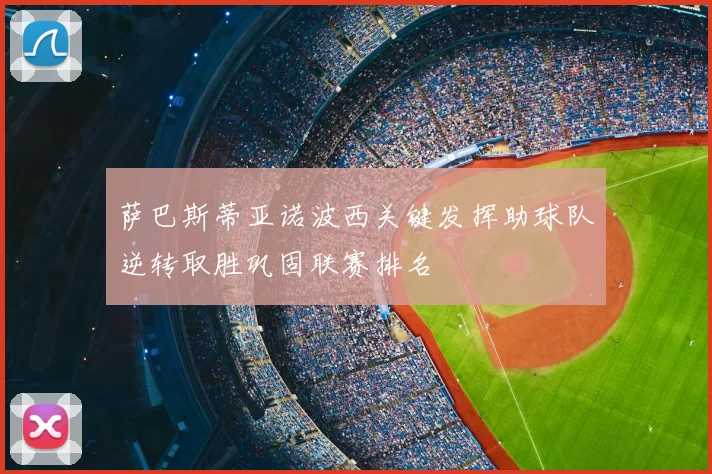 萨巴斯蒂亚诺波西关键发挥助球队逆转取胜巩固联赛排名