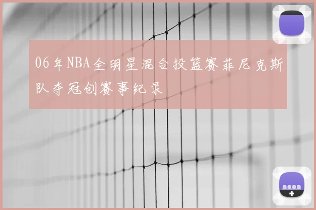 06年NBA全明星混合投篮赛菲尼克斯队夺冠创赛事纪录