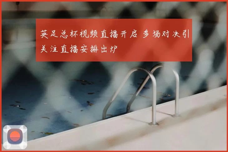 英足总杯视频直播开启 多场对决引关注直播安排出炉