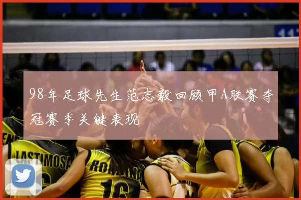 98年足球先生范志毅回顾甲A联赛夺冠赛季关键表现