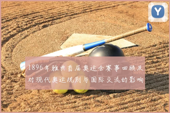 1896年雅典首届奥运会赛事回顾及对现代奥运规则与国际交流的影响