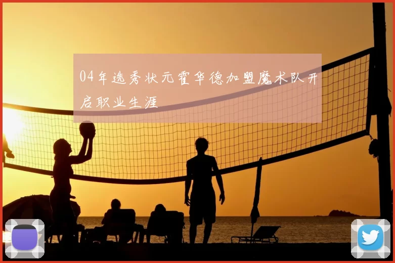 04年选秀状元霍华德加盟魔术队开启职业生涯