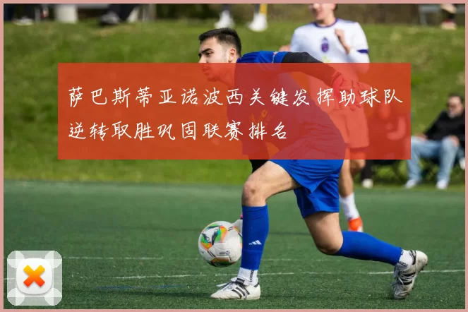 萨巴斯蒂亚诺波西关键发挥助球队逆转取胜巩固联赛排名