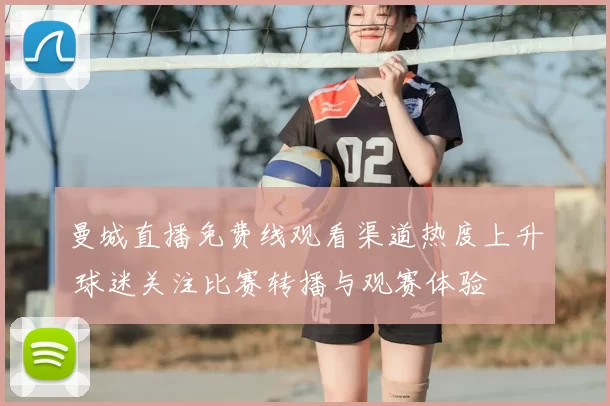 曼城直播免费线观看渠道热度上升 球迷关注比赛转播与观赛体验