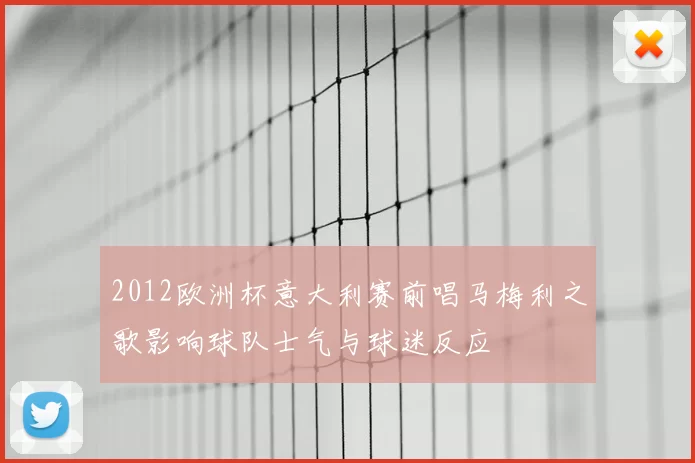 2012欧洲杯意大利赛前唱马梅利之歌影响球队士气与球迷反应